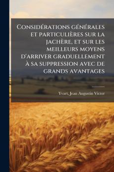 Considérations générales et particulières sur la jachère et sur les meilleurs moyens d'arriver graduellement à sa suppression avec de grands avantages