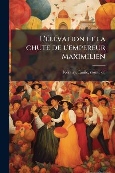 L'élévation et la chute de l'empereur Maximilien