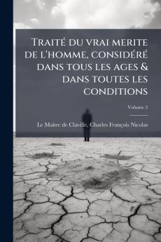 Traité du vrai merite de l'homme considéré dans tous les ages & dans toutes les conditions; Volume 2