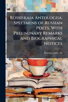 Rossiskaia Antologiia. Specimens of Russian Poets With Preliminary Remarks and Biographical Notices