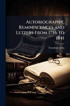 Autobiography Reminiscences and Letters From 1756 to 1841