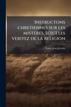 Instructons chretiennes sur les misteres [etc] les veritez de la religion