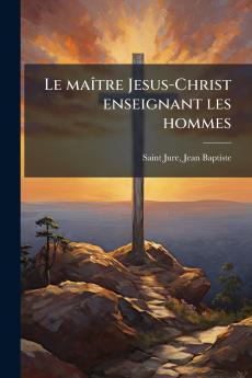 Le maître Jesus-Christ enseignant les hommes
