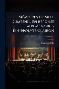 Mémoires de Mlle Dumesnil en réponse aux mémoires d'Hippolyte Clairon