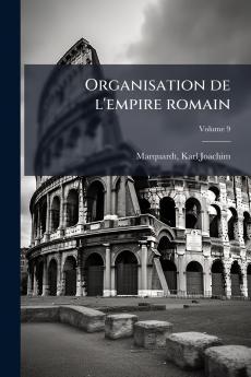Organisation de l'empire romain; Volume 9