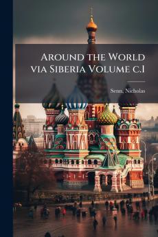 Around the World via Siberia Volume c.1
