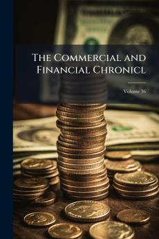 The Commercial and Financial Chronicl; Volume 36
