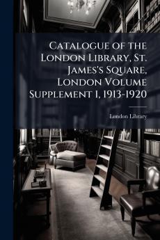 Catalogue of the London Library St. James's Square London Volume Supplement 1 1913-1920