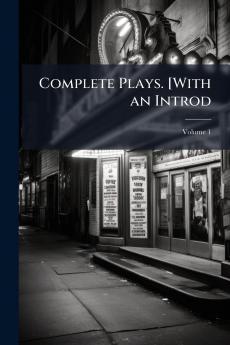 Complete Plays. [With an Introd; Volume 1