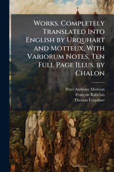 Works. Completely Translated Into English by Urquhart and Motteux With Variorum Notes Ten Full Page Illus. by Chalon