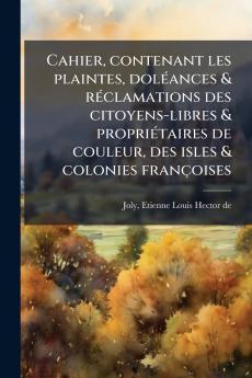 Cahier contenant les plaintes doléances & réclamations des citoyens-libres & propriétaires de couleur des isles & colonies françoises