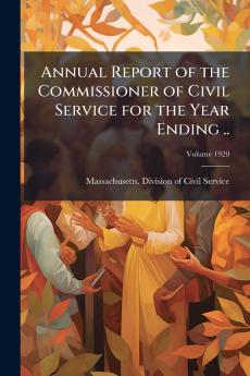 Annual Report of the Commissioner of Civil Service for the Year Ending ..; Volume 1920