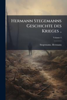 Hermann Stegemanns Geschichte des Krieges ..; Volume 4
