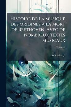 Histoire de la musique des origines à la mort de Beethoven. Avec de nombreux textes musicaux; Volume 2