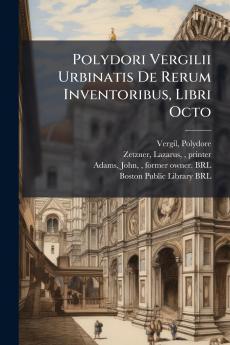 Polydori Vergilii Urbinatis De Rerum Inventoribus Libri Octo