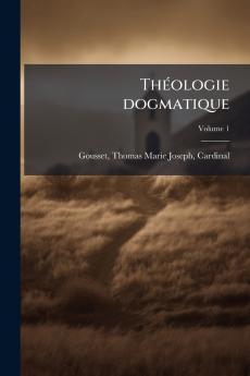 Théologie dogmatique; Volume 1