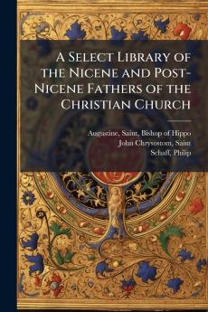 A Select Library of the Nicene and Post-Nicene Fathers of the Christian Church