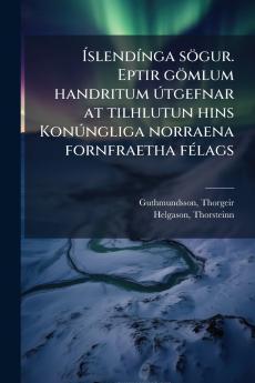 Íslendínga sögur. Eptir gömlum handritum útgefnar at tilhlutun hins Konúngliga norraena fornfraetha félags