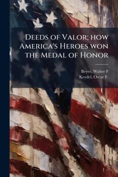Deeds of Valor; how America's Heroes won the Medal of Honor