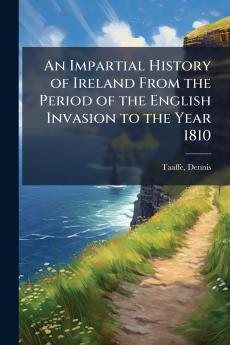 An Impartial History of Ireland From the Period of the English Invasion to the Year 1810
