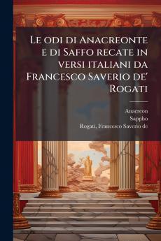 Le odi di Anacreonte e di Saffo recate in versi italiani da Francesco Saverio de' Rogati