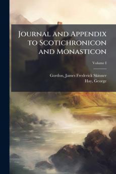 Journal and Appendix to Scotichronicon and Monasticon