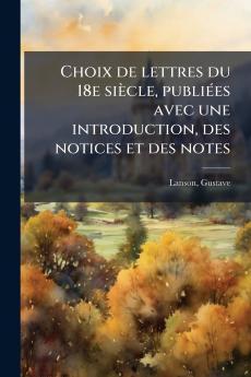 Choix de lettres du 18e siècle publiées avec une introduction des notices et des notes