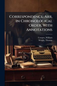 Correspondence. Arr. in Chronological Order With Annotations