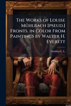 The Works of Louise Mühlbach [pseud.] Fronts. in Color From Paintings by Walter H. Everett