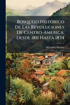 Bosquejo Histórico De Las Revoluciones De Centro-America