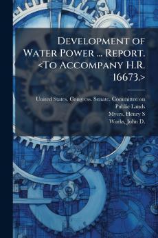 Development of Water Power ... Report. <To Accompany H.R. 16673.>
