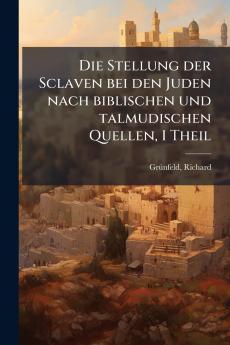 Die Stellung der Sclaven bei den Juden nach biblischen und talmudischen Quellen 1 Theil