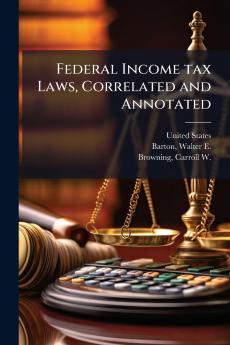 Federal Income tax Laws Correlated and Annotated