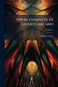 Opere Complete Di Giulio Carcano