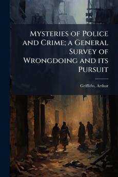 Mysteries of Police and Crime; a General Survey of Wrongdoing and its Pursuit