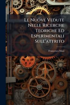 Le Nuove Vedute Nelle Ricerche Teoriche Ed Esperimentali Sull'attrito