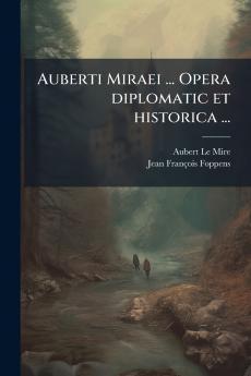 Auberti Miraei ... Opera diplomatic et historica ...