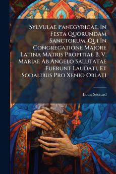 Sylvulae Panegyricae In Festa Quorundam Sanctorum Qui In Congregatione Majore Latina Matris Propitiae B. V. Mariae Ab Angelo Salutatae Fuerunt Laudati Et Sodalibus Pro Xenio Oblati