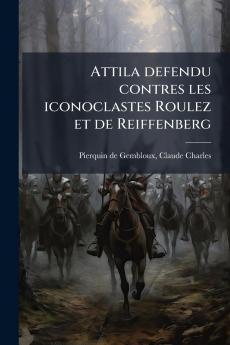 Attila defendu contres les iconoclastes Roulez et de Reiffenberg