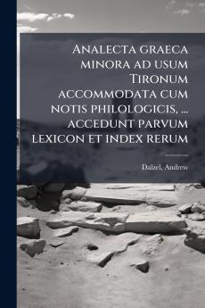 Analecta graeca minora ad usum Tironum accommodata cum notis philologicis ... accedunt parvum lexicon et index rerum