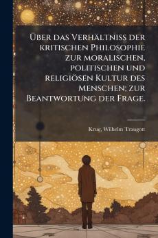 Über das Verhältniss der kritischen Philosophie zur moralischen politischen und religiösen Kultur des Menschen; zur Beantwortung der Frage.