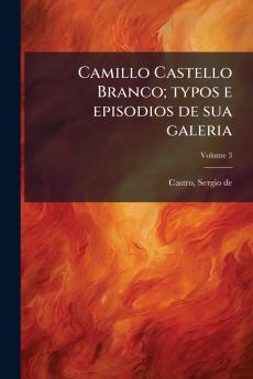 Camillo Castello Branco; typos e episodios de sua galeria; Volume 3