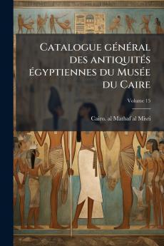 Catalogue général des antiquités égyptiennes du Musée du Caire; Volume 15
