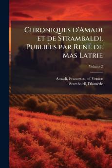 Chroniques d'Amadi et de Strambaldi. Publiées par René de Mas Latrie; Volume 2