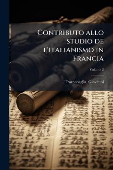 Contributo allo studio de l'italianismo in Francia; Volume 2