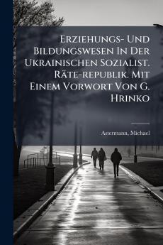 Erziehungs- Und Bildungswesen In Der Ukrainischen Sozialist. Räte-republik. Mit Einem Vorwort Von G. Hrinko