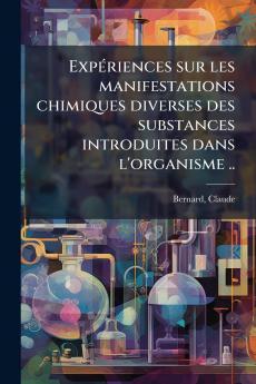Expériences sur les manifestations chimiques diverses des substances introduites dans l'organisme ..