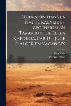 Excursion dans la Haute Kabylie et ascension au Tamgoutt de Lella Khedidja. Par Un juge d'Alger en vacances