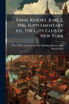 Final Report June 2 1916. Supplementary ed. The City Club of New York