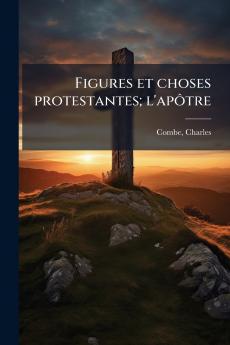 Figures et choses protestantes; l'apôtre